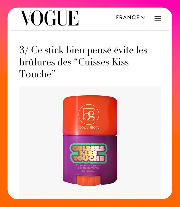 Article de presse sur Vogue mentionnant Cuisses Kiss Touche de Body Glory. "Ce stick bien pensé évite les brûlures des Cuisses Kiss Touche."